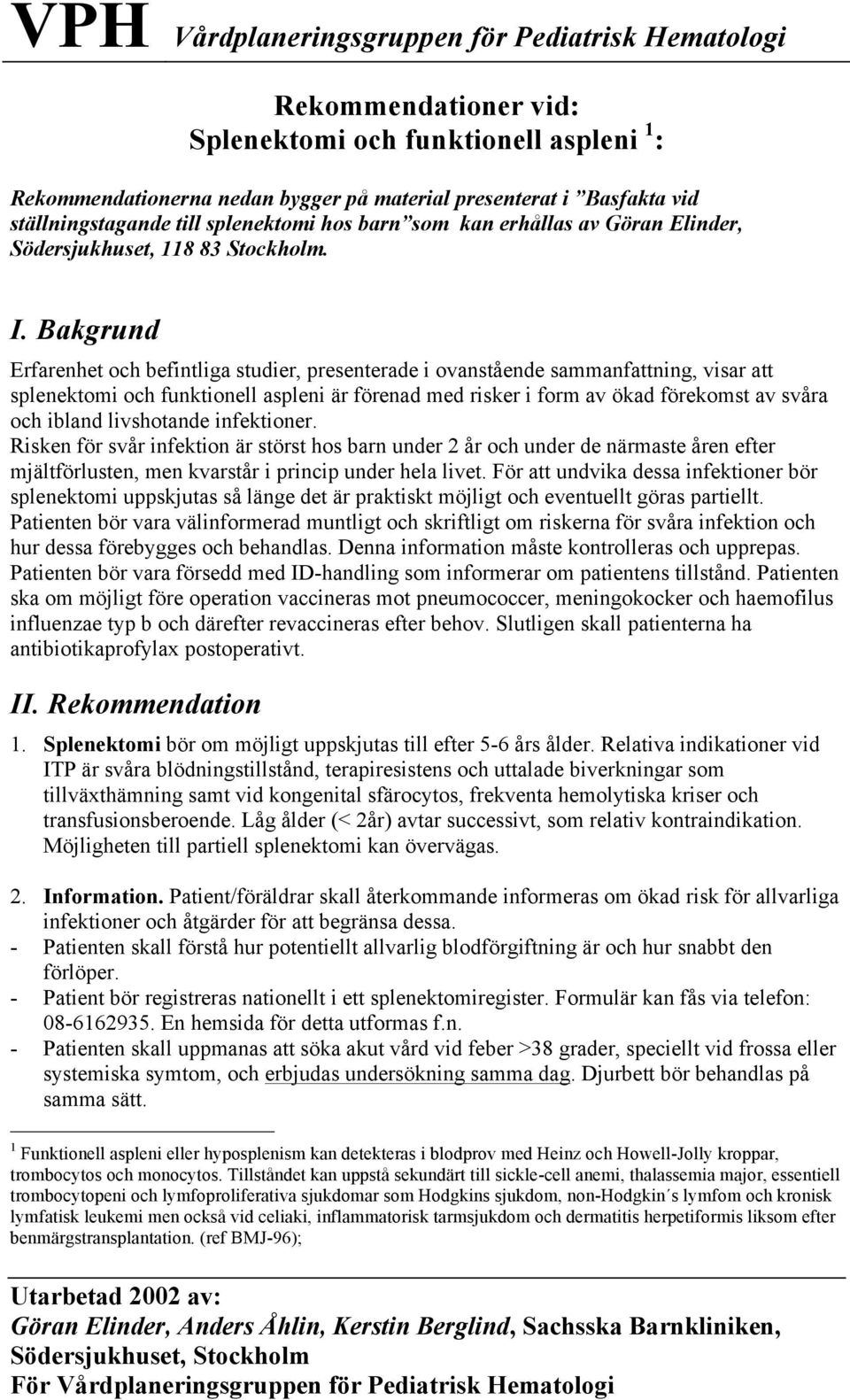 Bakgrund Erfarenhet och befintliga studier, presenterade i ovanstående sammanfattning, visar att splenektomi och funktionell aspleni är förenad med risker i form av ökad förekomst av svåra och ibland