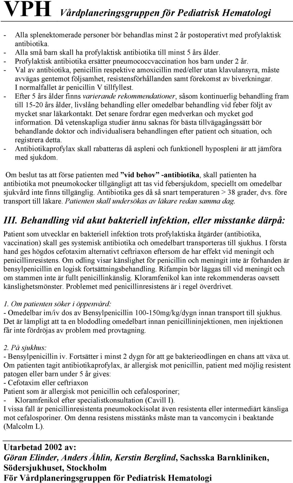 - Val av antibiotika, penicillin respektive amoxicillin med/eller utan klavulansyra, måste avvägas gentemot följsamhet, resistensförhållanden samt förekomst av biverkningar.