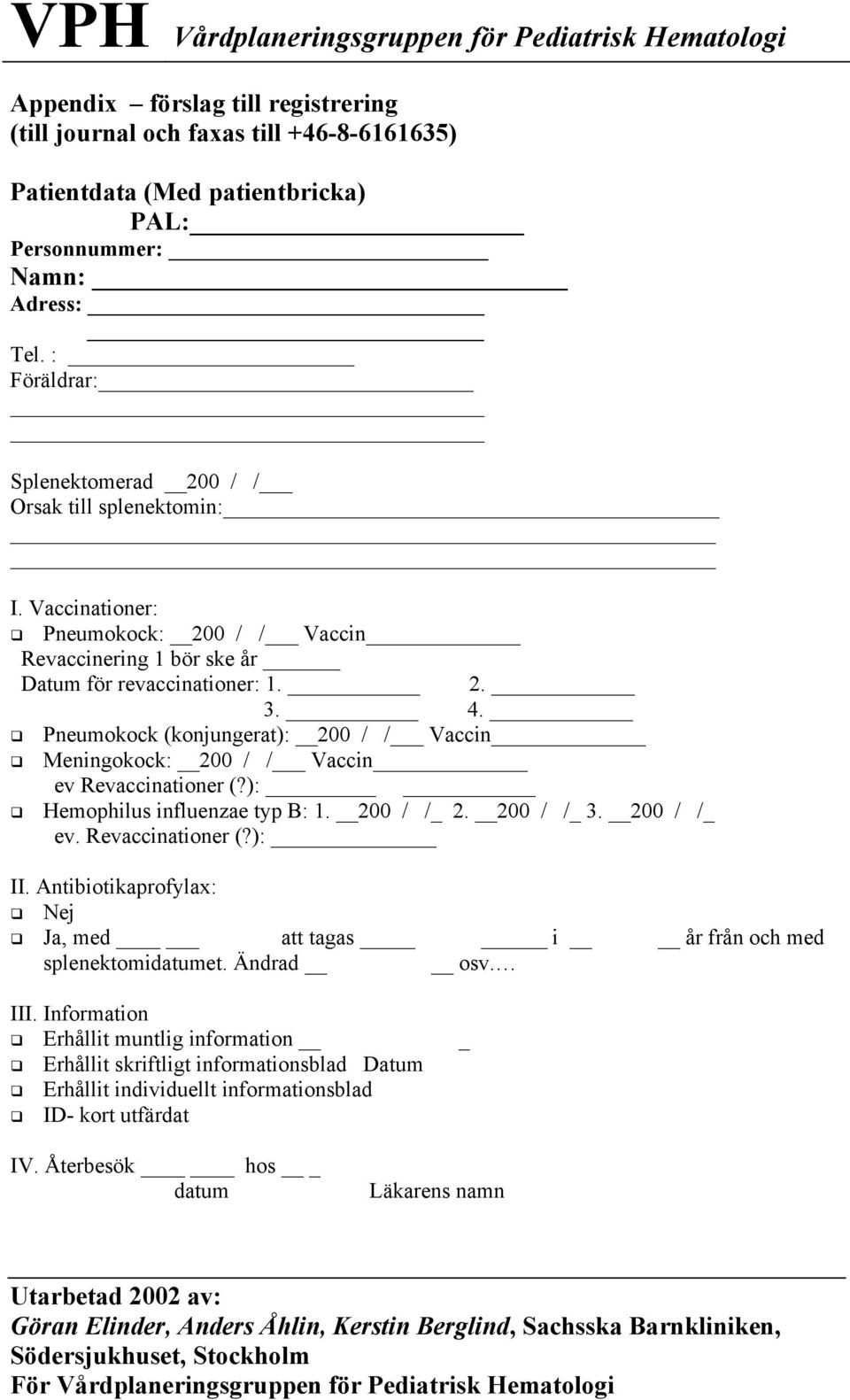 Pneumokock (konjungerat): 200 / / Vaccin Meningokock: 200 / / Vaccin ev Revaccinationer (?): Hemophilus influenzae typ B: 1. 200 / /_ 2. 200 / /_ 3. 200 / /_ ev. Revaccinationer (?): II.