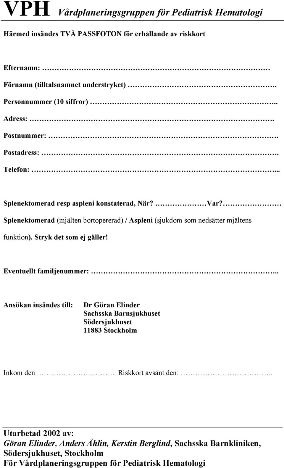 Splenektomerad (mjälten bortopererad) / Aspleni (sjukdom som nedsätter mjältens funktion). Stryk det som ej gäller!