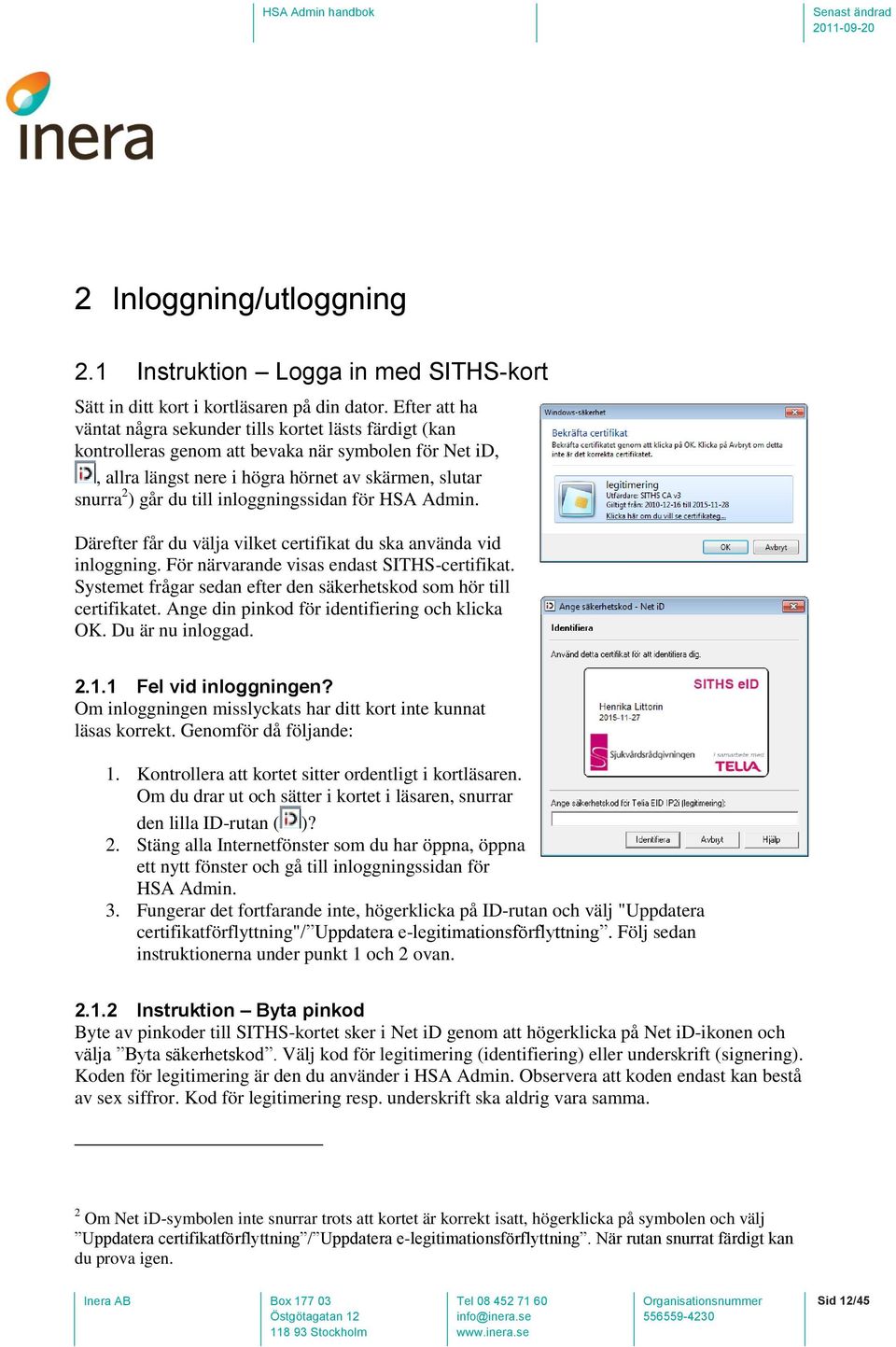 inloggningssidan för HSA Admin. Därefter får du välja vilket certifikat du ska använda vid inloggning. För närvarande visas endast SITHS-certifikat.