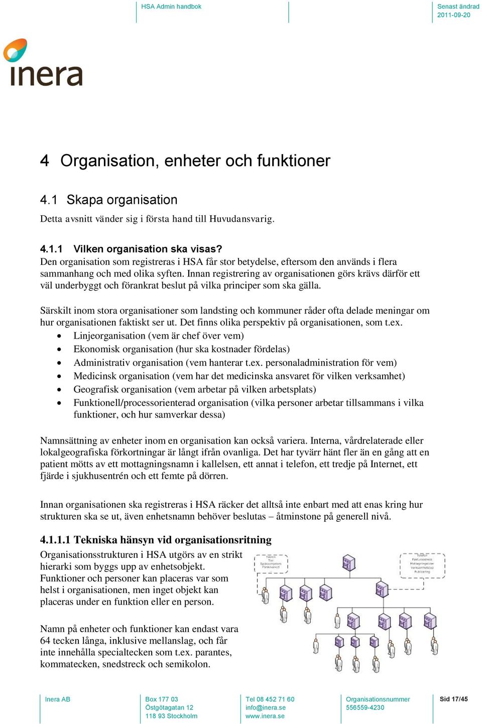 Innan registrering av organisationen görs krävs därför ett väl underbyggt och förankrat beslut på vilka principer som ska gälla.