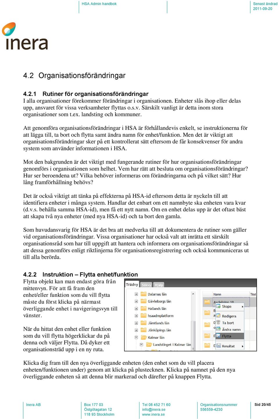 Att genomföra organisationsförändringar i HSA är förhållandevis enkelt, se instruktionerna för att lägga till, ta bort och flytta samt ändra namn för enhet/funktion.