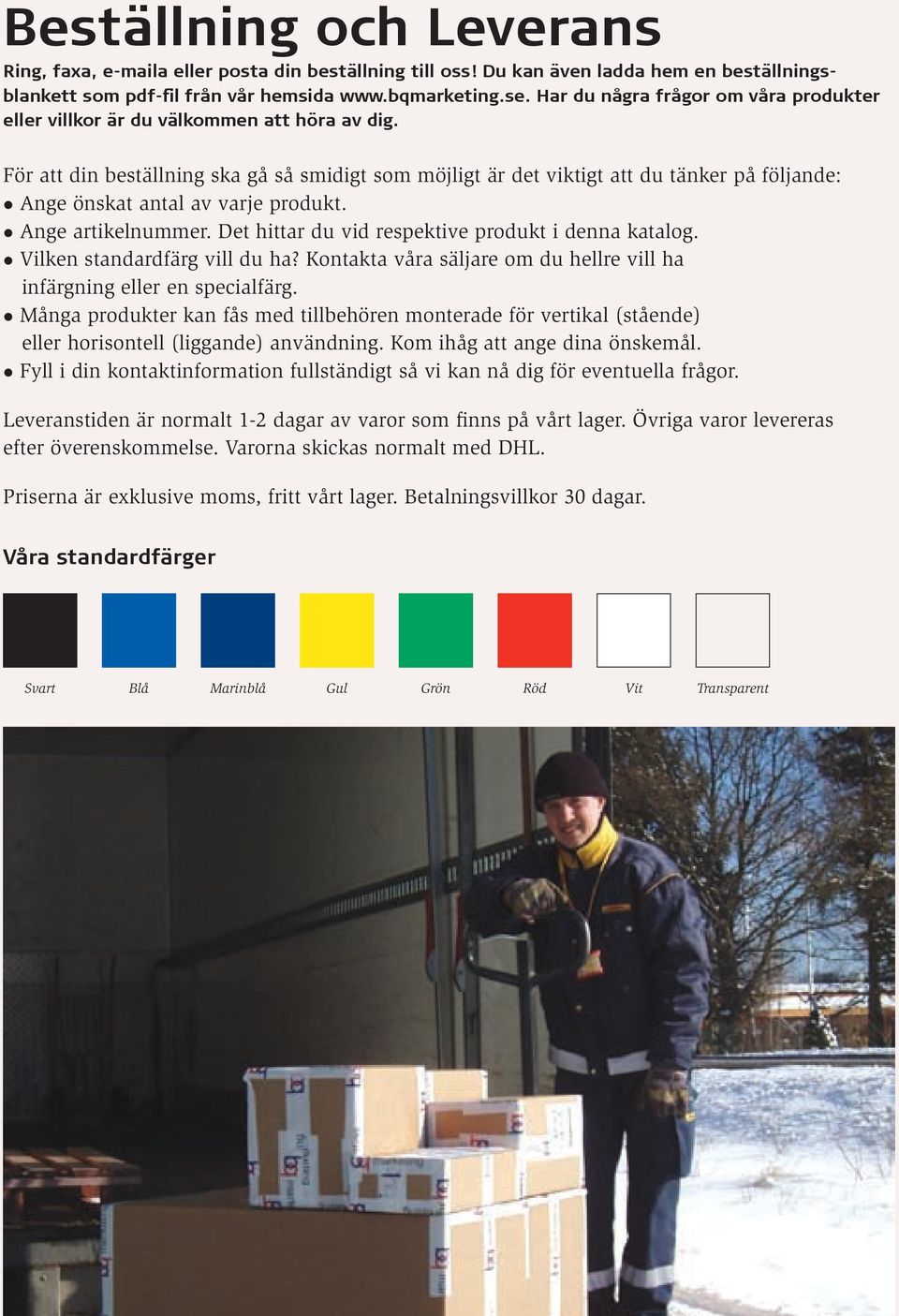 För att din beställning ska gå så smidigt som möjligt är det viktigt att du tänker på följande: Ange önskat antal av varje produkt. Ange artikelnummer.