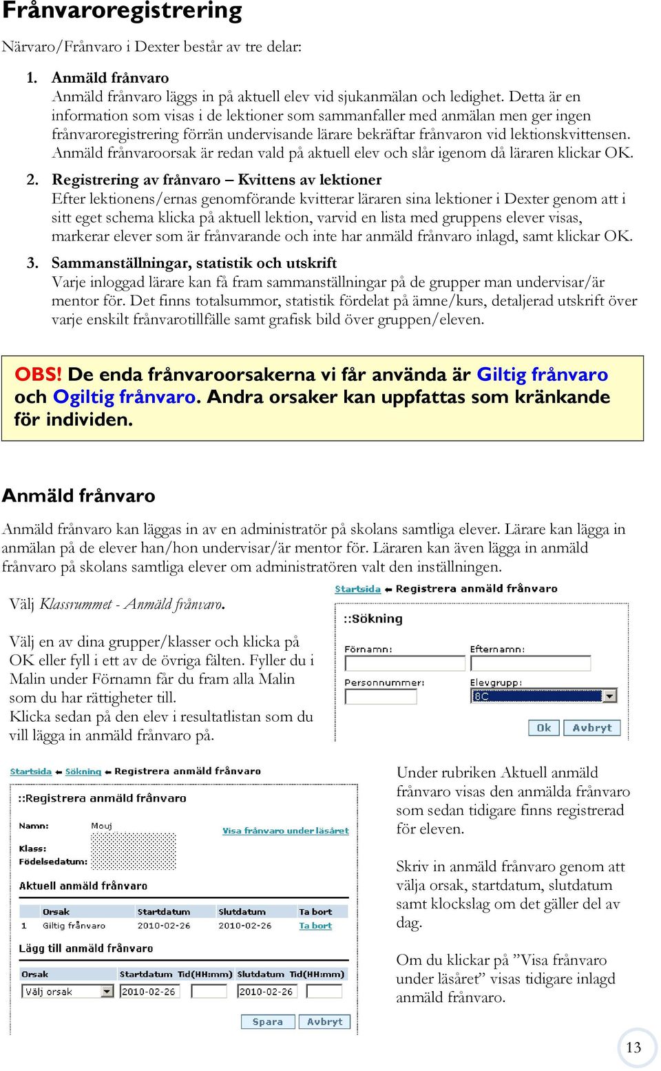 Anmäld frånvaroorsak är redan vald på aktuell elev och slår igenom då läraren klickar OK. 2.