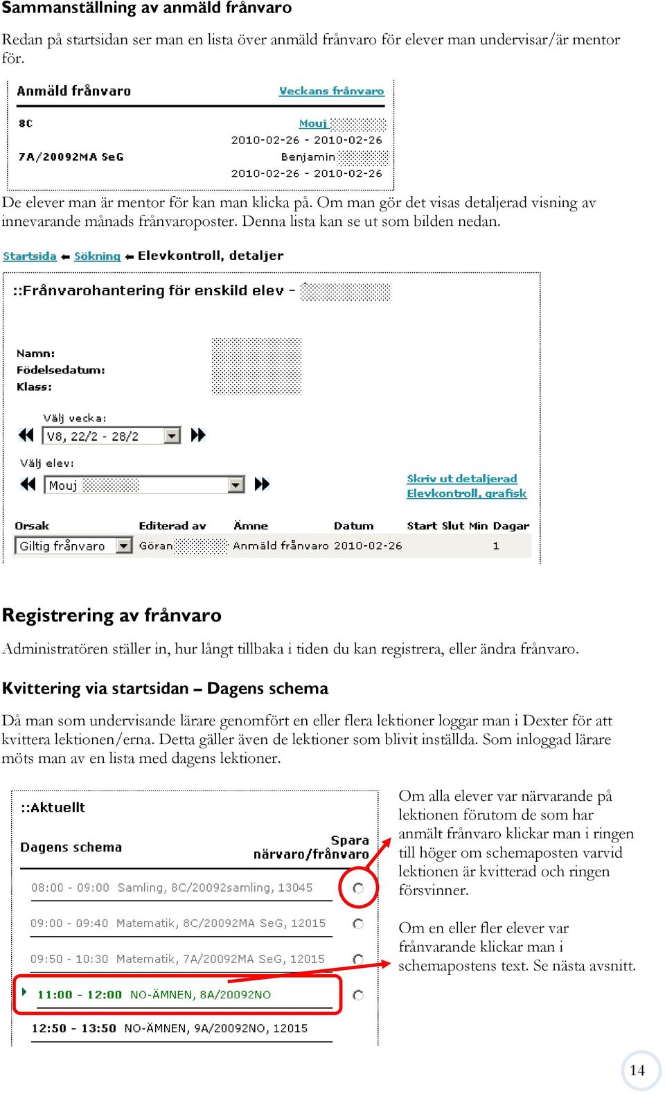 Registrering av frånvaro Administratören ställer in, hur långt tillbaka i tiden du kan registrera, eller ändra frånvaro.