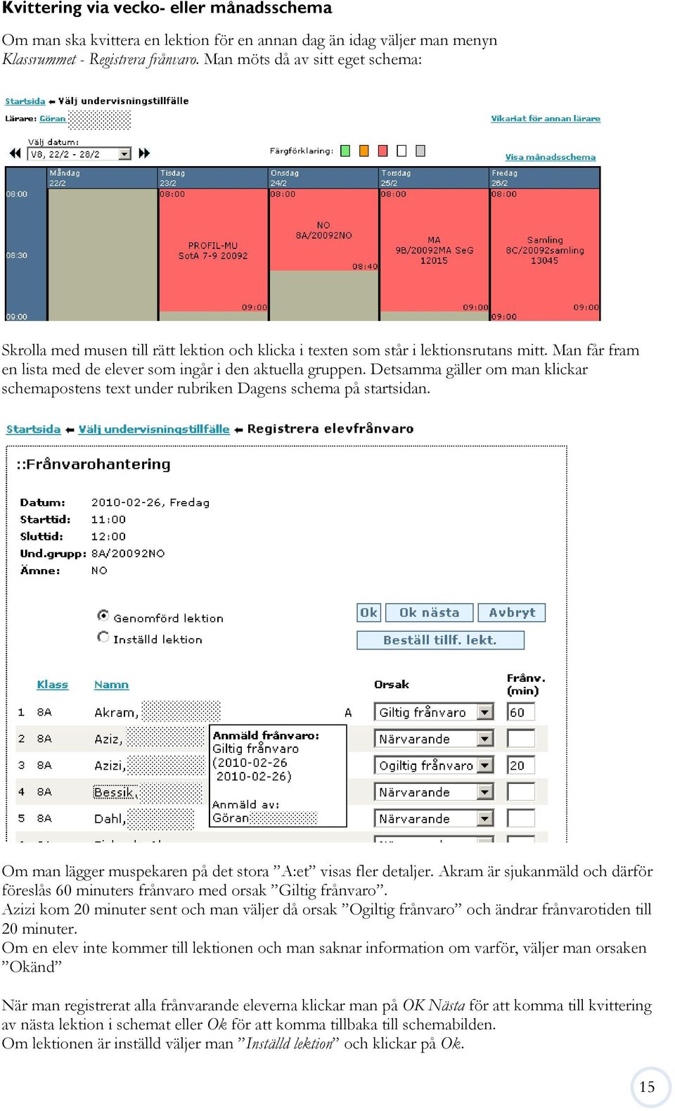 Detsamma gäller om man klickar schemapostens text under rubriken Dagens schema på startsidan. Om man lägger muspekaren på det stora A:et visas fler detaljer.