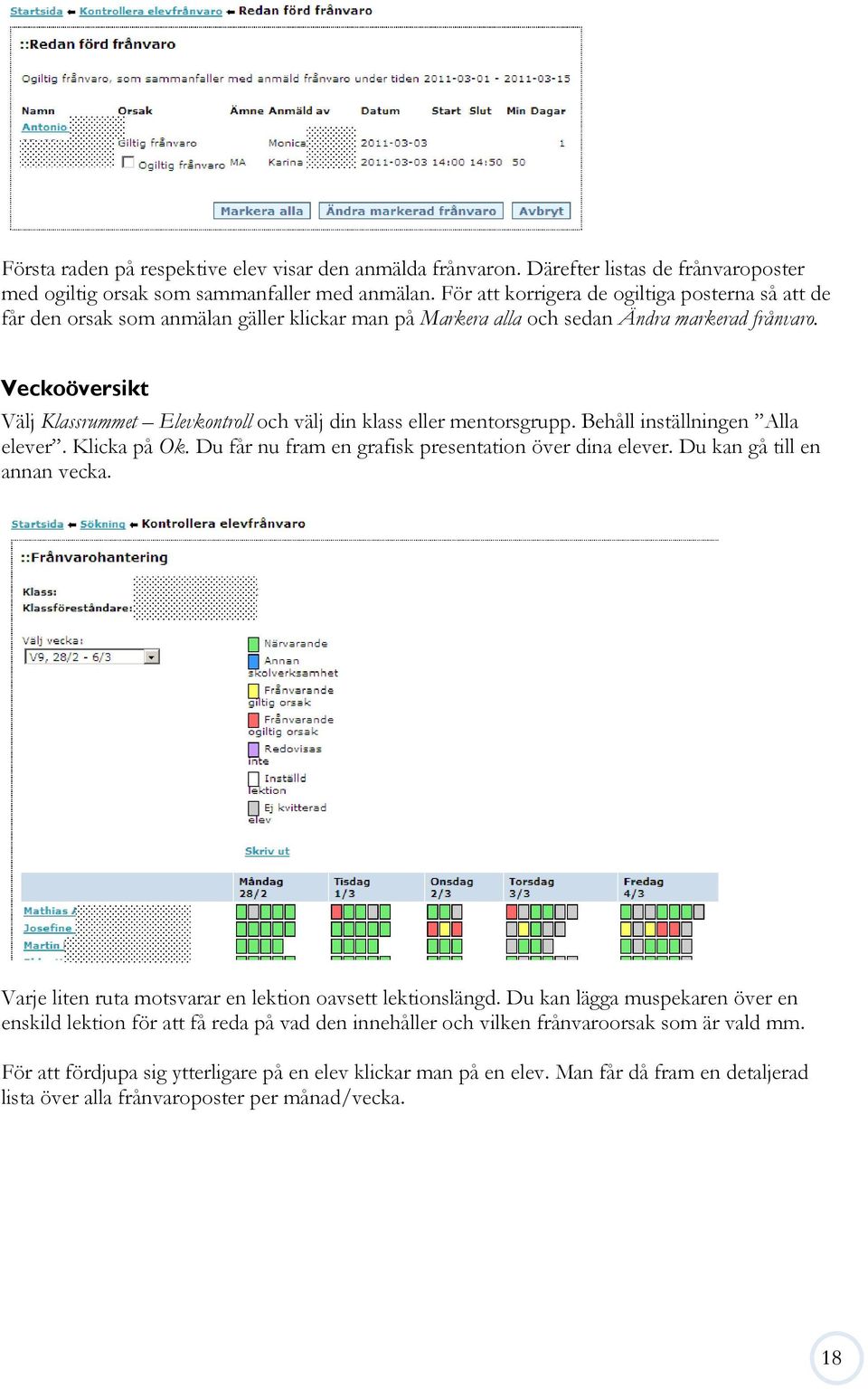Veckoöversikt Välj Klassrummet Elevkontroll och välj din klass eller mentorsgrupp. Behåll inställningen Alla elever. Klicka på Ok. Du får nu fram en grafisk presentation över dina elever.