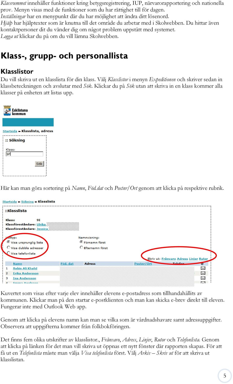 Du hittar även kontaktpersoner dit du vänder dig om något problem uppstått med systemet. Logga ut klickar du på om du vill lämna Skolwebben.