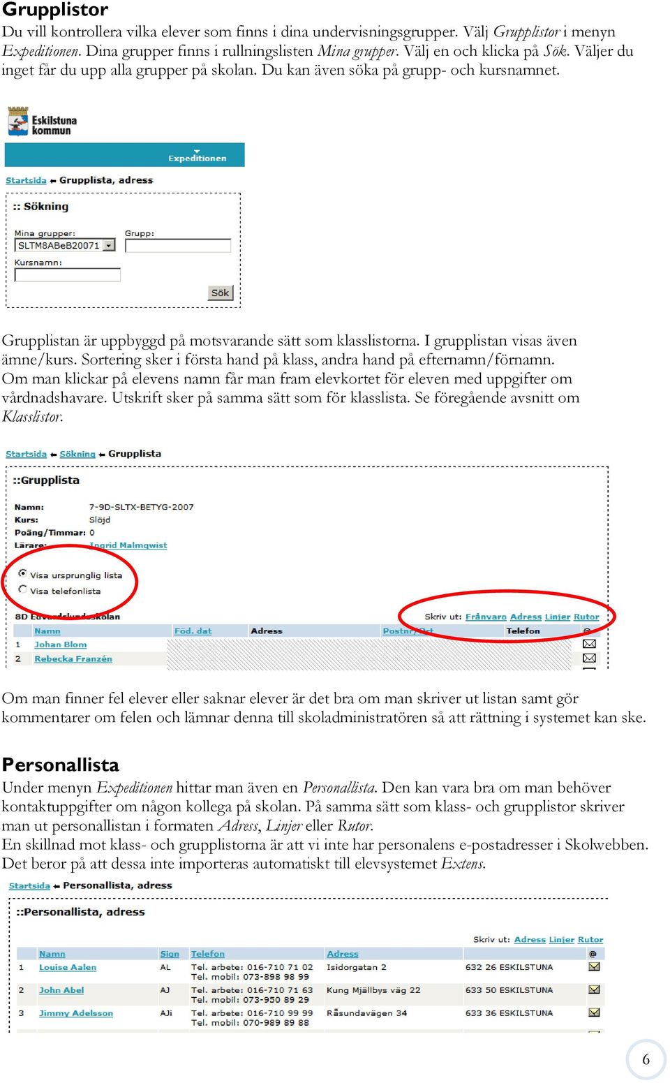 Sortering sker i första hand på klass, andra hand på efternamn/förnamn. Om man klickar på elevens namn får man fram elevkortet för eleven med uppgifter om vårdnadshavare.