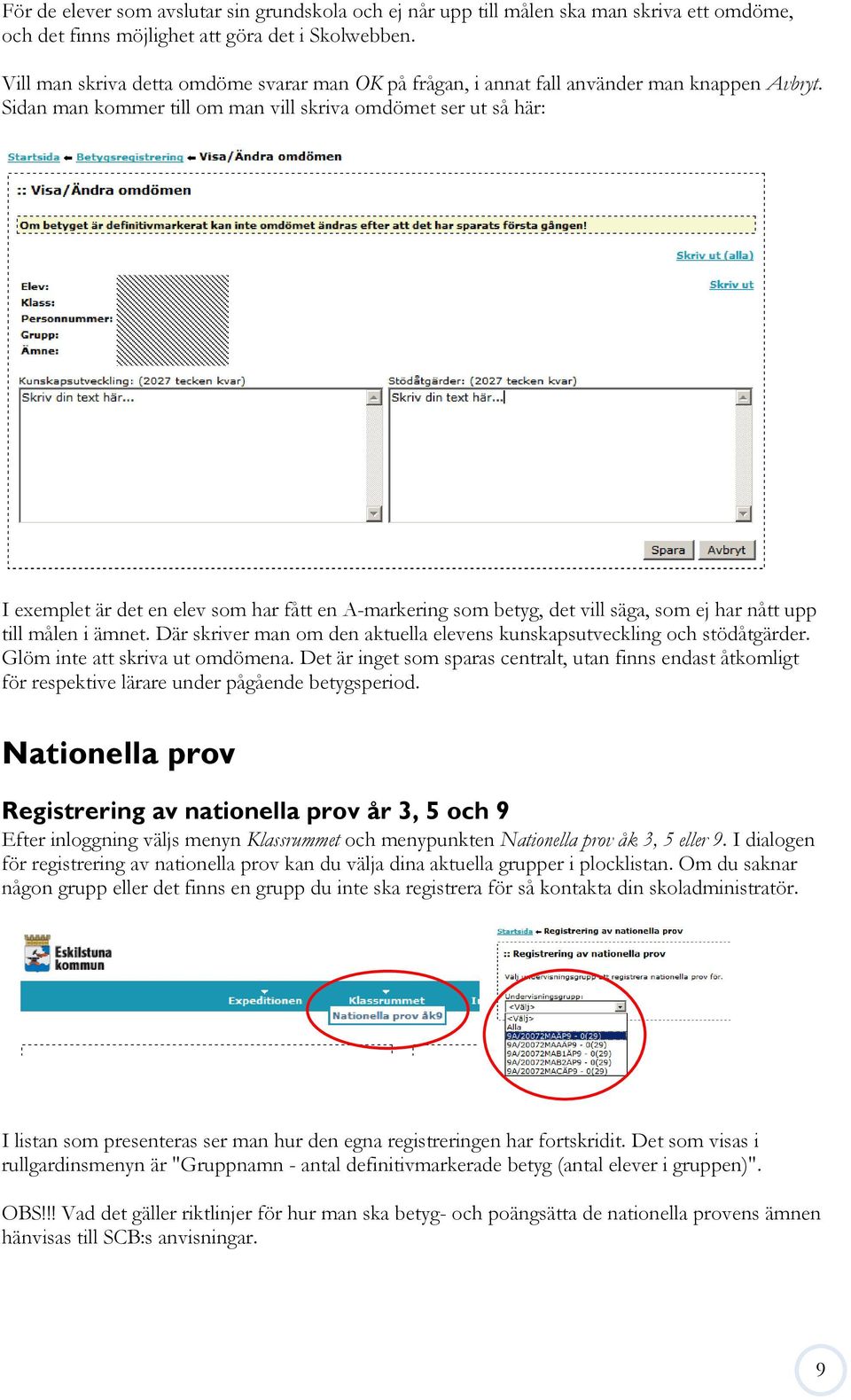 Sidan man kommer till om man vill skriva omdömet ser ut så här: I exemplet är det en elev som har fått en A-markering som betyg, det vill säga, som ej har nått upp till målen i ämnet.