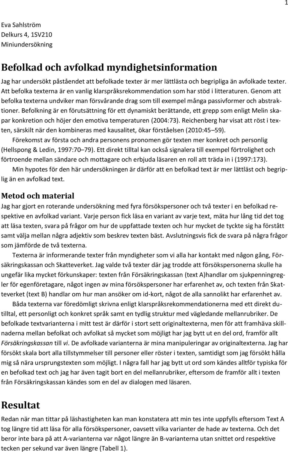 Befolkning är en förutsättning för ett dynamiskt berättande, ett grepp som enligt Melin skapar konkretion och höjer den emotiva temperaturen (2004:73).