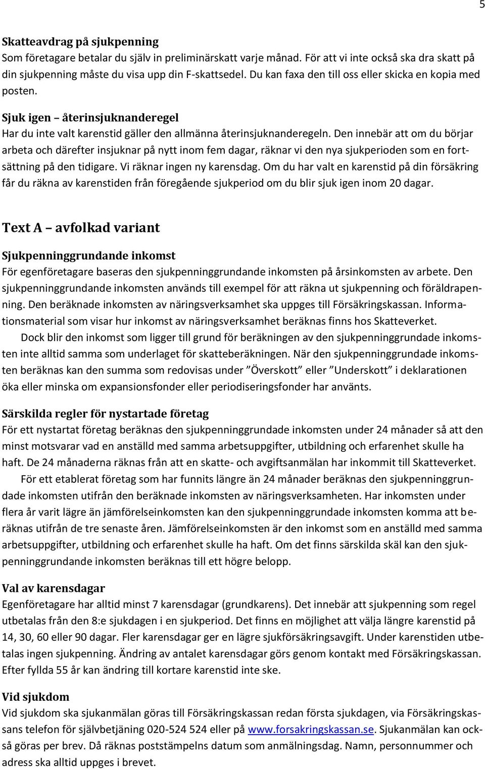 Den innebär att om du börjar arbeta och därefter insjuknar på nytt inom fem dagar, räknar vi den nya sjukperioden som en fortsättning på den tidigare. Vi räknar ingen ny karensdag.