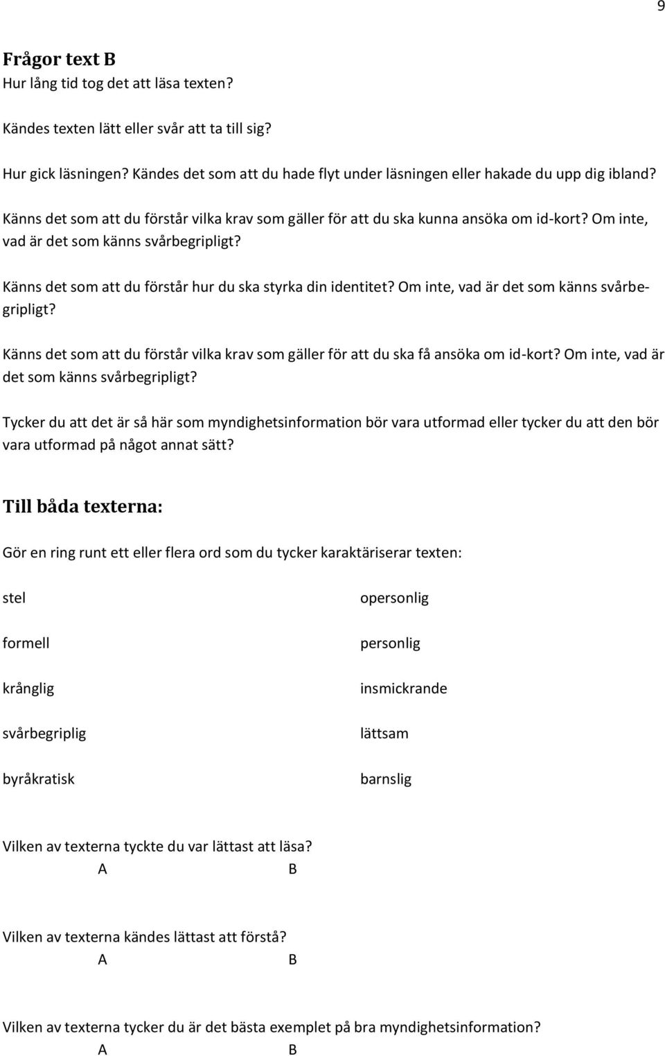 Om inte, vad är det som känns svårbegripligt? Känns det som att du förstår vilka krav som gäller för att du ska få ansöka om id-kort? Om inte, vad är det som känns svårbegripligt?