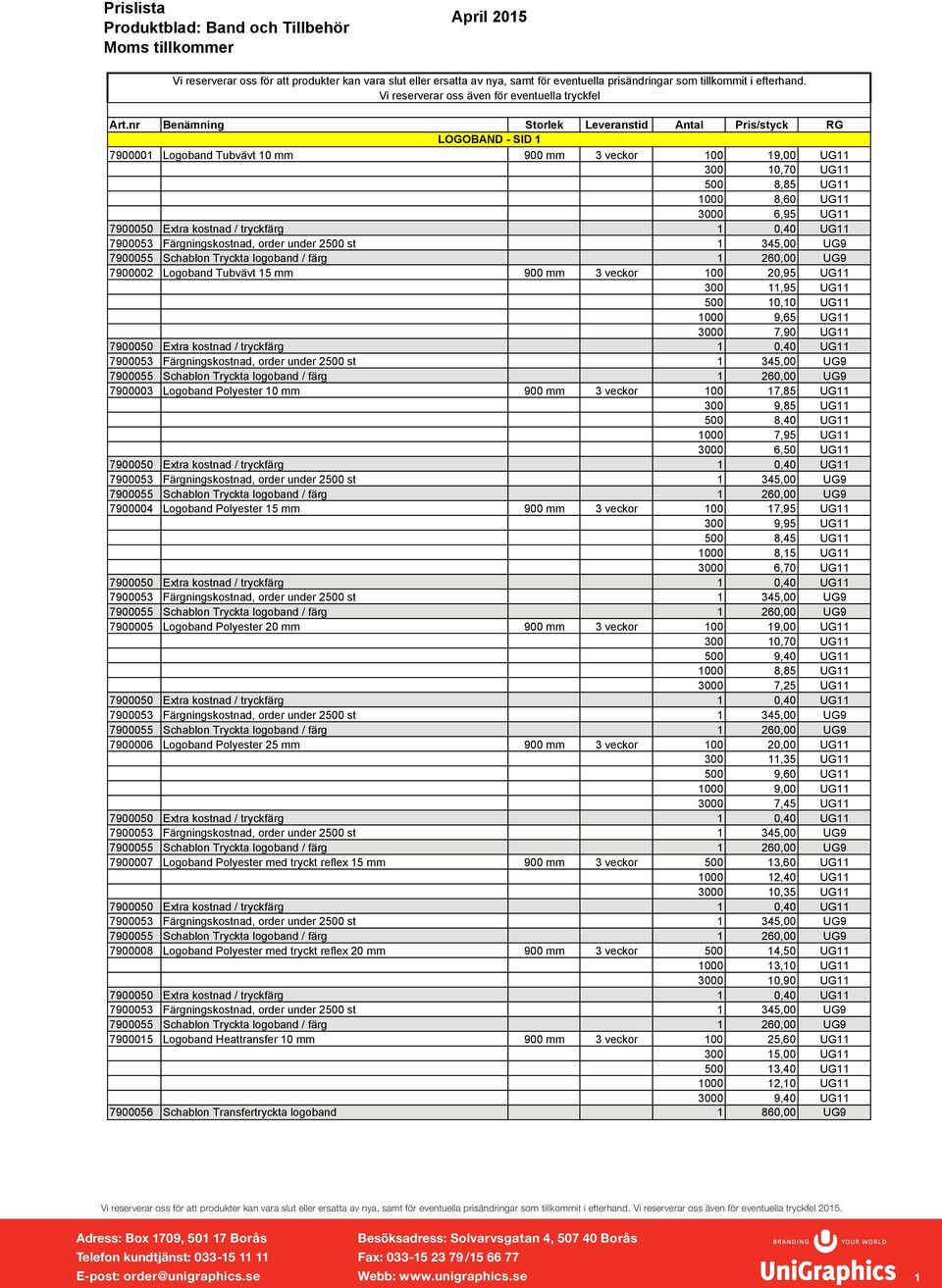 nr Benämning Storlek Leveranstid Antal Pris/styck RG LOGOBAND - SID 1 7900001 Logoband Tubvävt 10 mm 900 mm 3 veckor 100 19,00 UG11 300 10,70 UG11 500 8,85 UG11 1000 8,60 UG11 3000 6,95 UG11 7900002