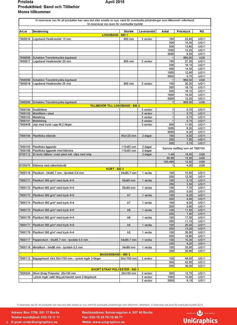 nr Benämning Storlek Leveranstid Antal Pris/styck RG LOGOBAND - SID 1 7900016 Logoband Heattransfer 15 mm 900 mm 3 veckor 100 25,95 UG11 300 15,30 UG11 500 13,60 UG11 1000 12,25 UG11 3000 9,55 UG11