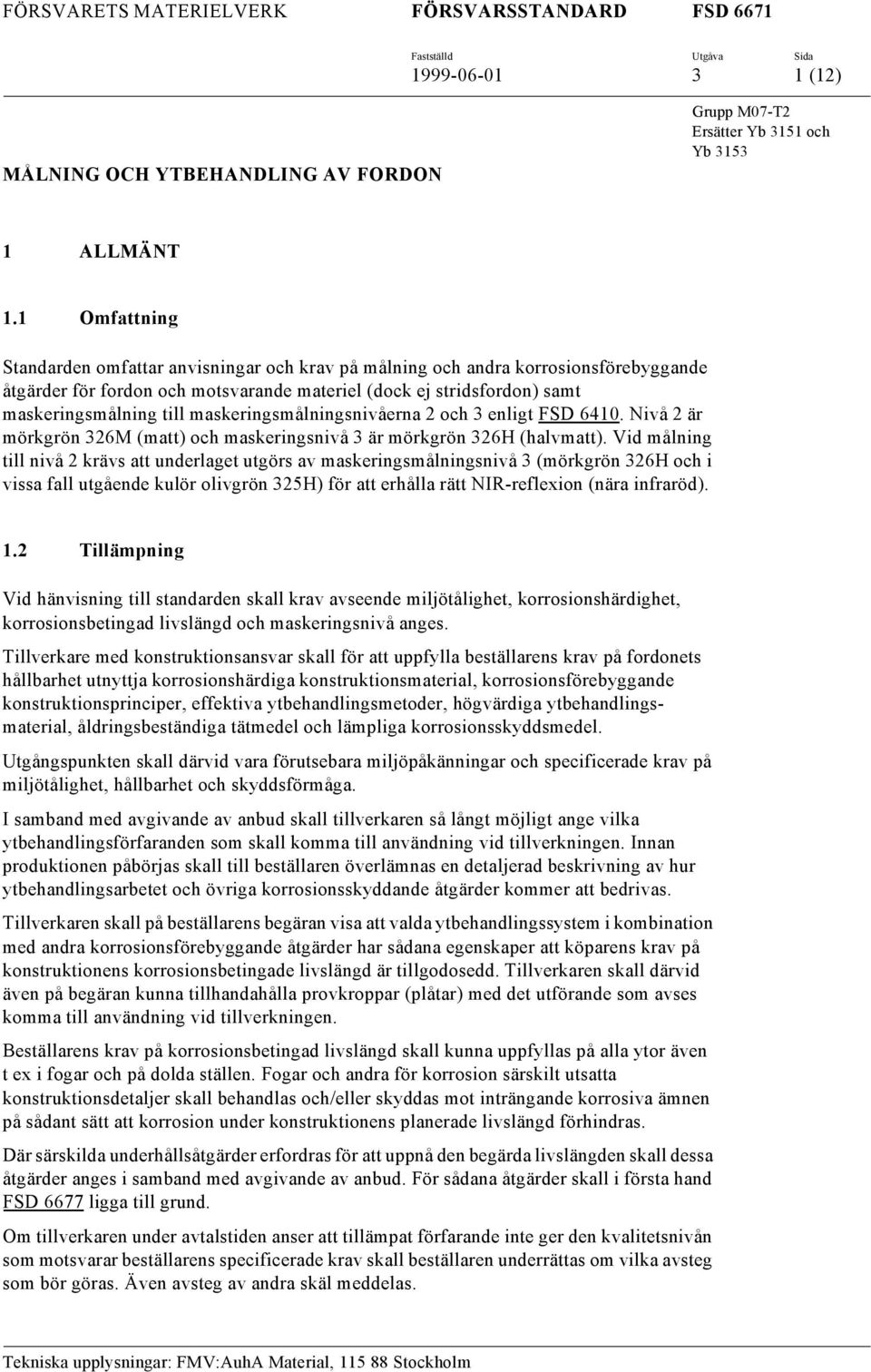 maskeringsmålningsnivåerna 2 och 3 enligt FSD 6410. Nivå 2 är mörkgrön 326M (matt) och maskeringsnivå 3 är mörkgrön 326H (halvmatt).