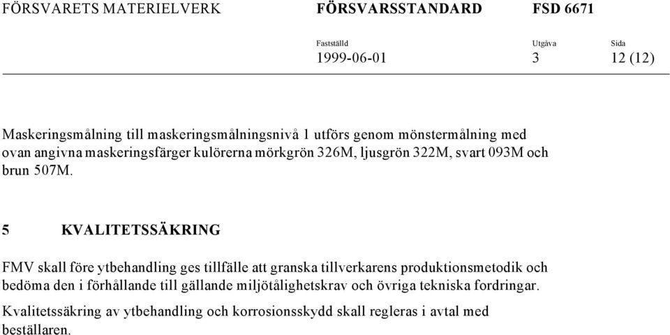5 KVALITETSSÄKRING FMV skall före ytbehandling ges tillfälle att granska tillverkarens produktionsmetodik och bedöma