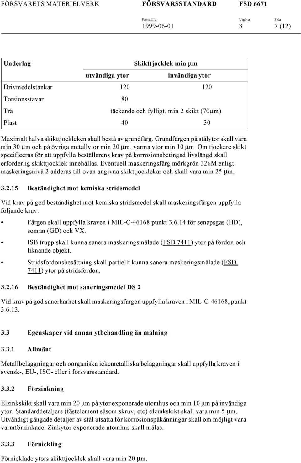 Om tjockare skikt specificeras för att uppfylla beställarens krav på korrosionsbetingad livslängd skall erforderlig skikttjocklek innehållas.