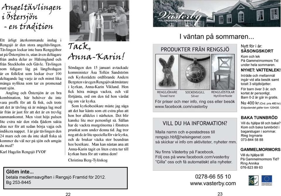 Tävlingen som tidigare låg på långfredagen är en folkfest som lockar över 100 deltagande lag varje år och minst lika många nyfikna som tar en promenad runt sjön.