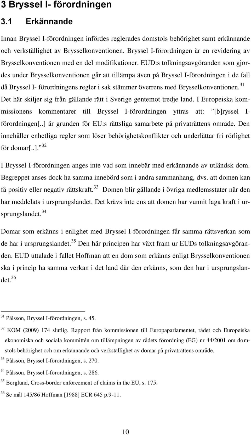 EUD:s tolkningsavgöranden som gjordes under Brysselkonventionen går att tillämpa även på Bryssel I-förordningen i de fall då Bryssel I- förordningens regler i sak stämmer överrens med