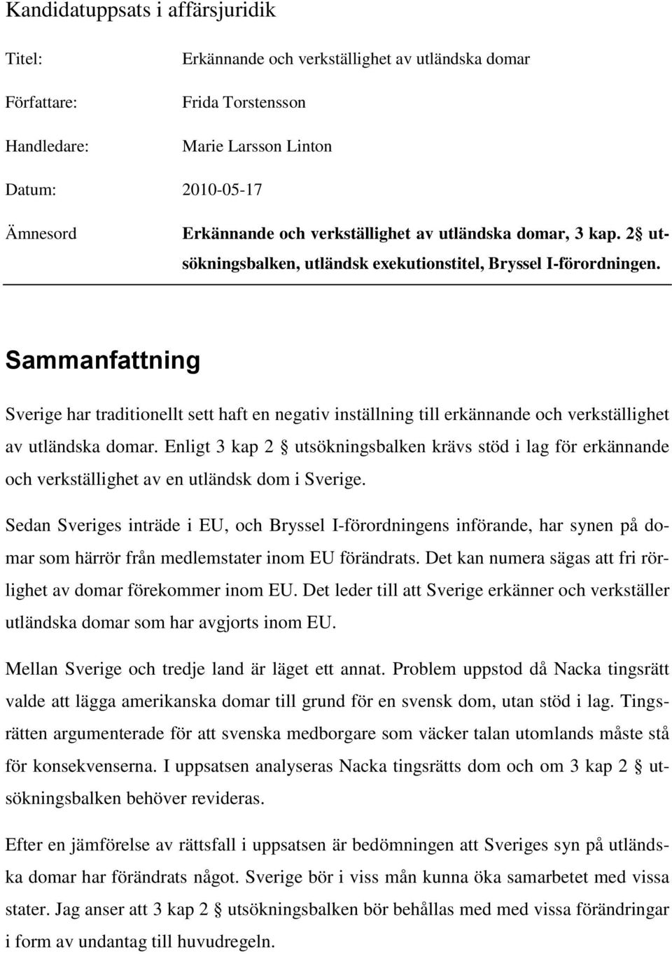Sammanfattning Sverige har traditionellt sett haft en negativ inställning till erkännande och verkställighet av utländska domar.