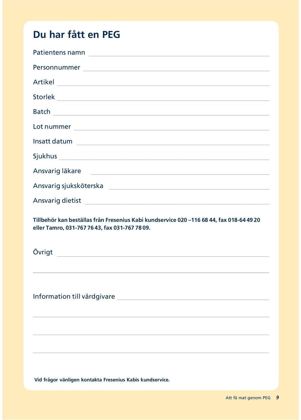 kundservice 020 116 68 44, fax 018-64 49 20 eller Tamro, 031-767 76 43, fax 031-767 78 09.