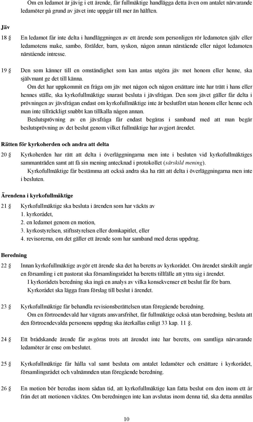 närstående intresse. 19 Den som känner till en omständighet som kan antas utgöra jäv mot honom eller henne, ska självmant ge det till känna.