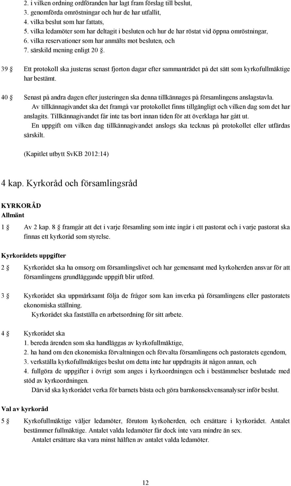 39 Ett protokoll ska justeras senast fjorton dagar efter sammanträdet på det sätt som kyrkofullmäktige har bestämt.