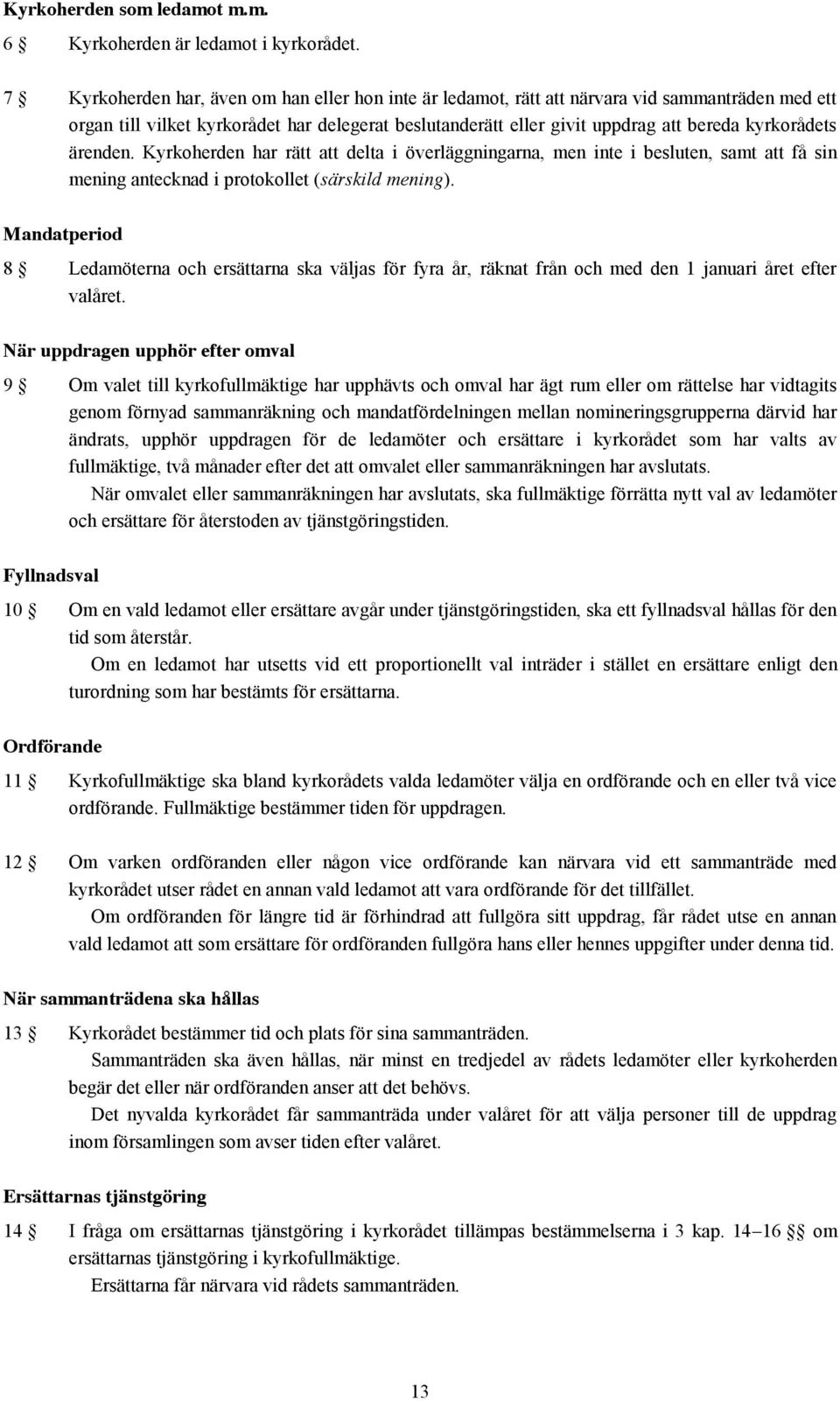 kyrkorådets ärenden. Kyrkoherden har rätt att delta i överläggningarna, men inte i besluten, samt att få sin mening antecknad i protokollet (särskild mening).