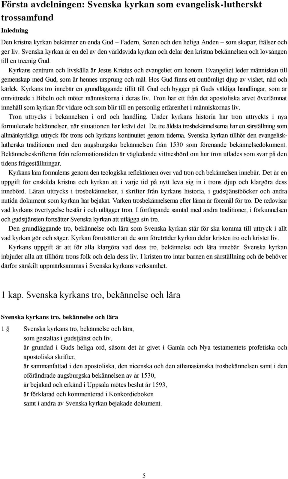 Evangeliet leder människan till gemenskap med Gud, som är hennes ursprung och mål. Hos Gud finns ett outtömligt djup av vishet, nåd och kärlek.