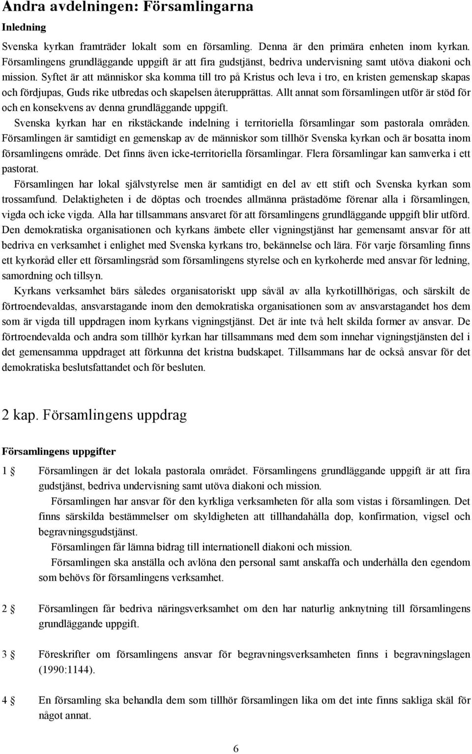 Syftet är att människor ska komma till tro på Kristus och leva i tro, en kristen gemenskap skapas och fördjupas, Guds rike utbredas och skapelsen återupprättas.