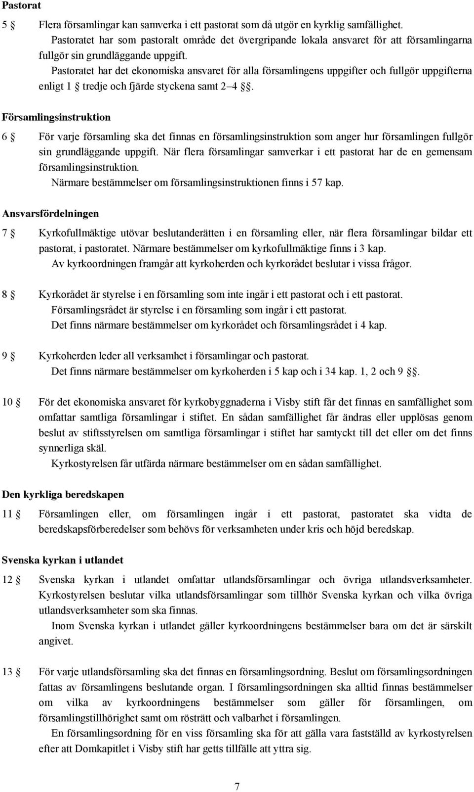 Pastoratet har det ekonomiska ansvaret för alla församlingens uppgifter och fullgör uppgifterna enligt 1 tredje och fjärde styckena samt 2 4.