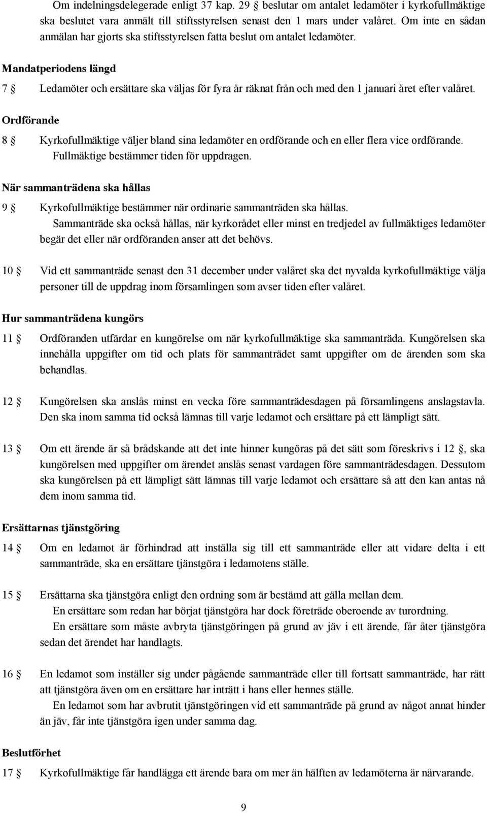 Mandatperiodens längd 7 Ledamöter och ersättare ska väljas för fyra år räknat från och med den 1 januari året efter valåret.