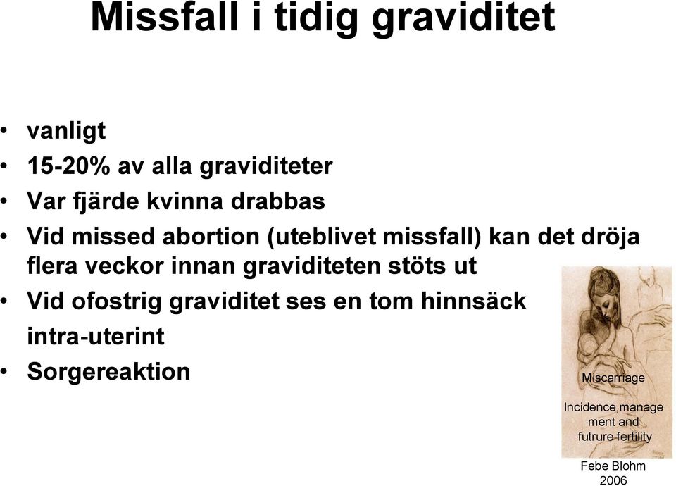 graviditeten stöts ut Vid ofostrig graviditet ses en tom hinnsäck intra-uterint