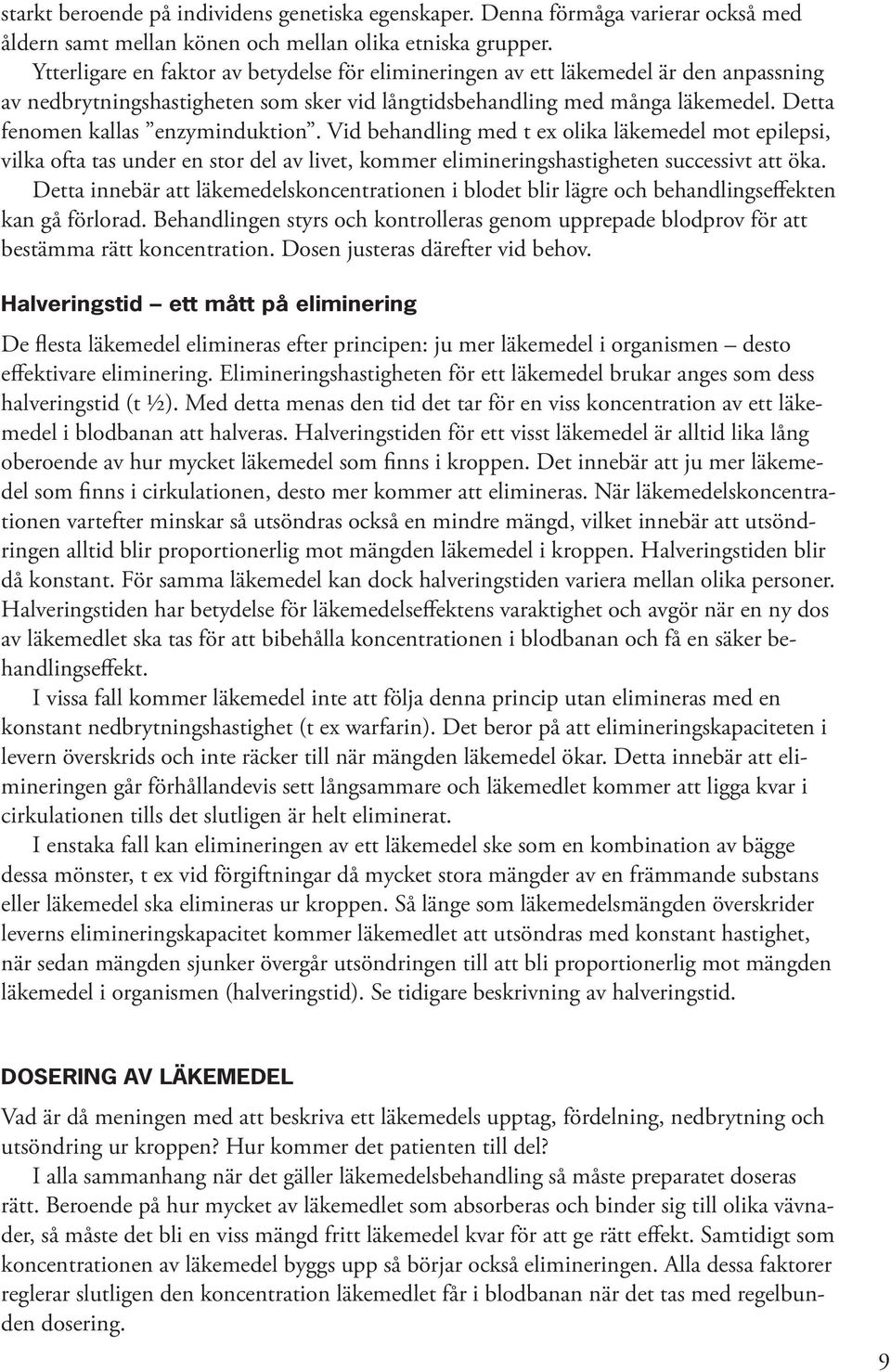 Detta fenomen kallas enzyminduktion. Vid behandling med t ex olika läkemedel mot epilepsi, vilka ofta tas under en stor del av livet, kommer elimineringshastigheten successivt att öka.