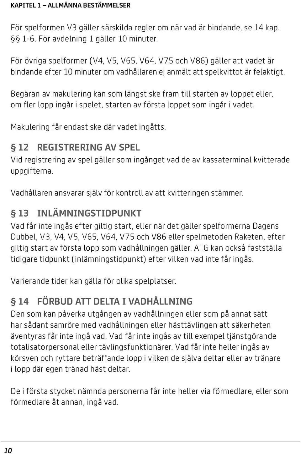 Begäran av makulering kan som längst ske fram till starten av loppet eller, om fler lopp ingår i spelet, starten av första loppet som ingår i vadet. Makulering får endast ske där vadet ingåtts.