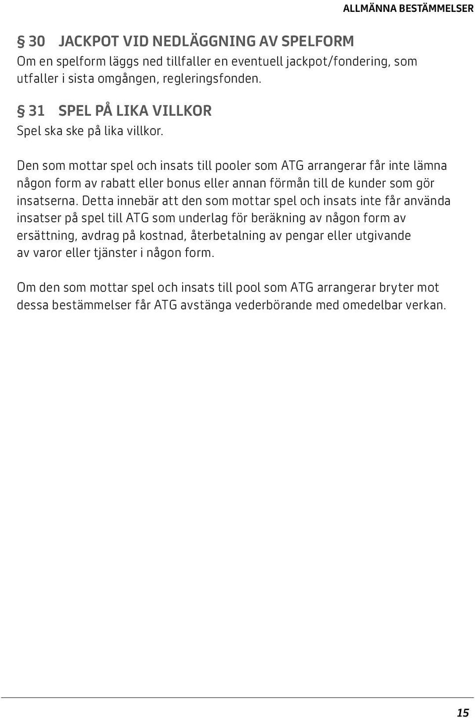 Den som mottar spel och insats till pooler som ATG arrangerar får inte lämna någon form av rabatt eller bonus eller annan förmån till de kunder som gör insatserna.