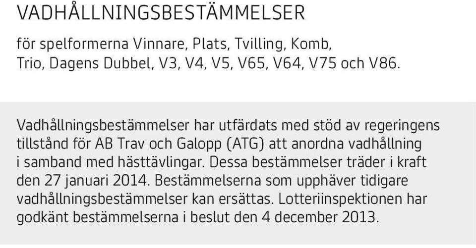 Vadhållningsbestämmelser har utfärdats med stöd av regeringens tillstånd för AB Trav och Galopp (ATG) att anordna