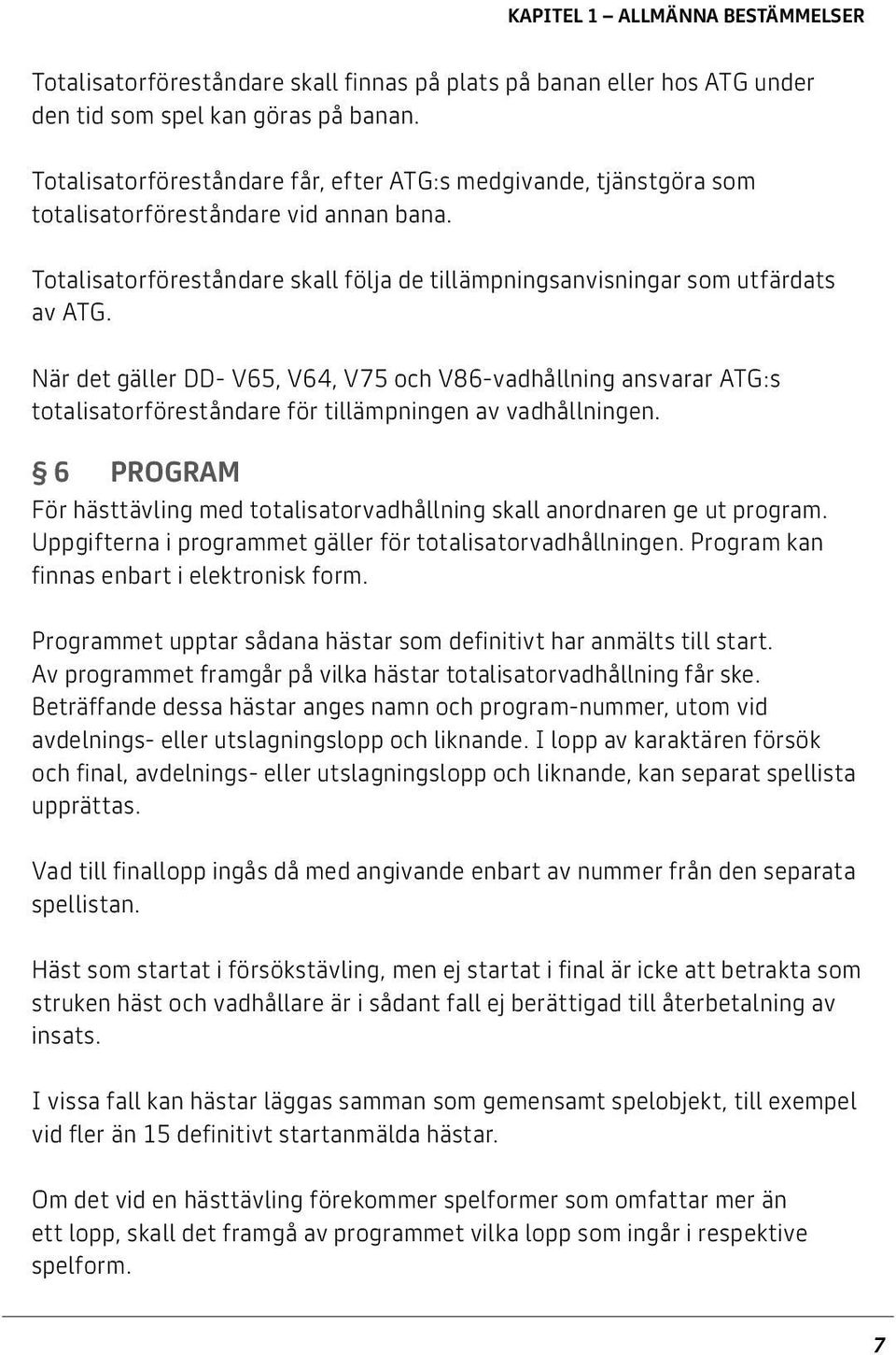 När det gäller DD- V65, V64, V75 och V86-vadhållning ansvarar ATG:s totalisatorföreståndare för tillämpningen av vadhållningen.