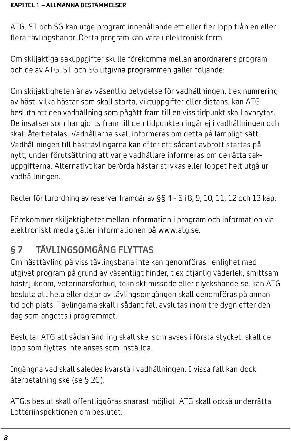 ex numrering av häst, vilka hästar som skall starta, viktuppgifter eller distans, kan ATG besluta att den vadhållning som pågått fram till en viss tidpunkt skall avbrytas.