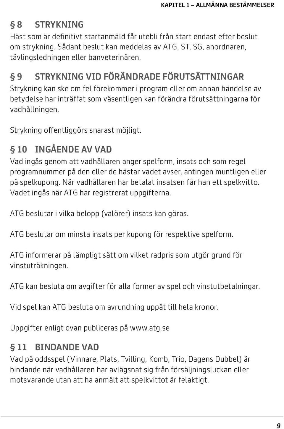 9 Strykning vid förändrade förutsättningar Strykning kan ske om fel förekommer i program eller om annan händelse av betydelse har inträffat som väsentligen kan förändra förutsättningarna för