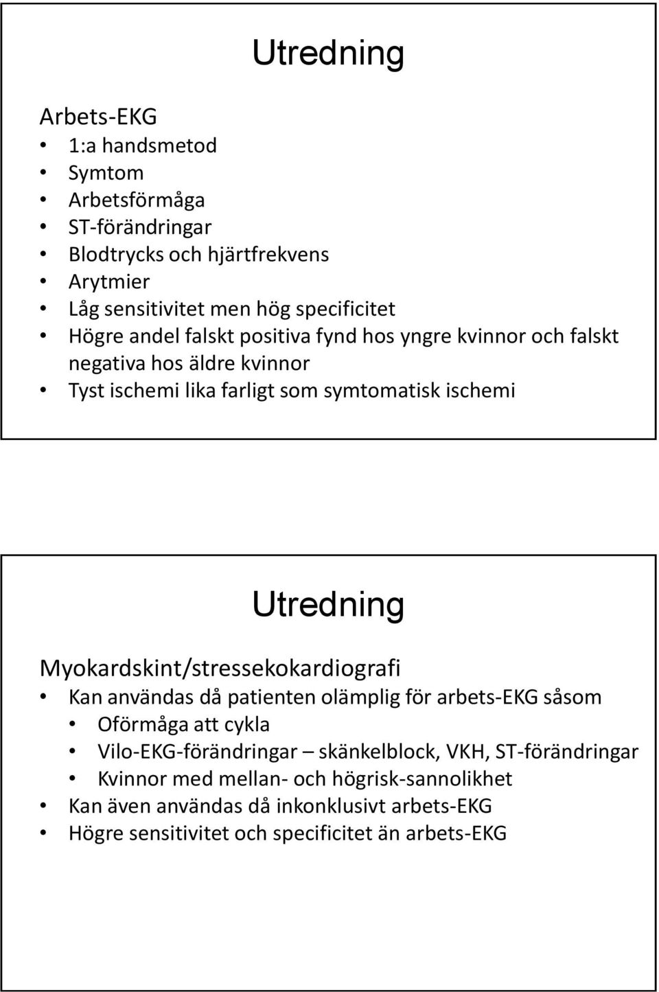 Myokardskint/stressekokardiografi Kan användas då patienten olämplig för arbets-ekg såsom Oförmåga att cykla Vilo-EKG-förändringar skänkelblock, VKH,