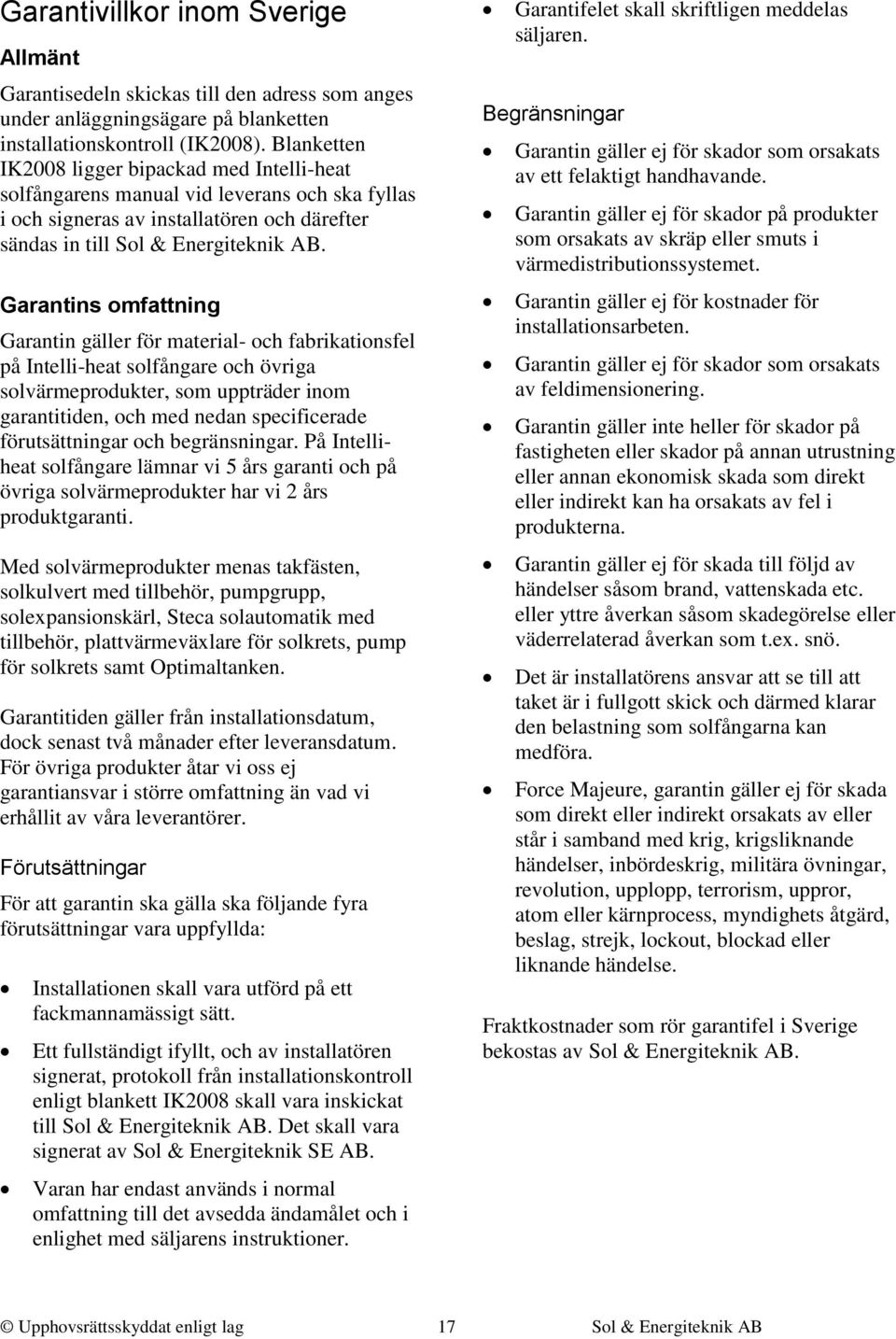 Garantins omfattning Garantin gäller för material- och fabrikationsfel på Intelli-heat solfångare och övriga solvärmeprodukter, som uppträder inom garantitiden, och med nedan specificerade