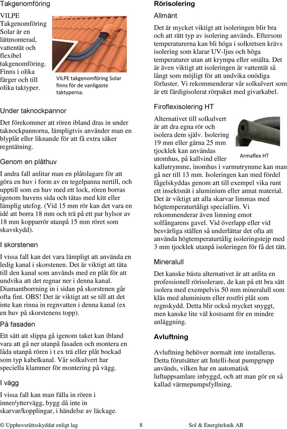 Eftersom temperaturerna kan bli höga i solkretsen krävs isolering som klarar UV-ljus och höga temperaturer utan att krympa eller smälta.