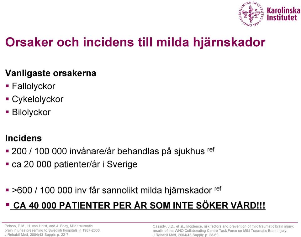 Borg, Mild traumatic brain injuries presenting to Swedish hospitals in 1987-2000. J Rehabil Med, 2004(43 Suppl): p. 22-7. Cassidy, J.D., et al.