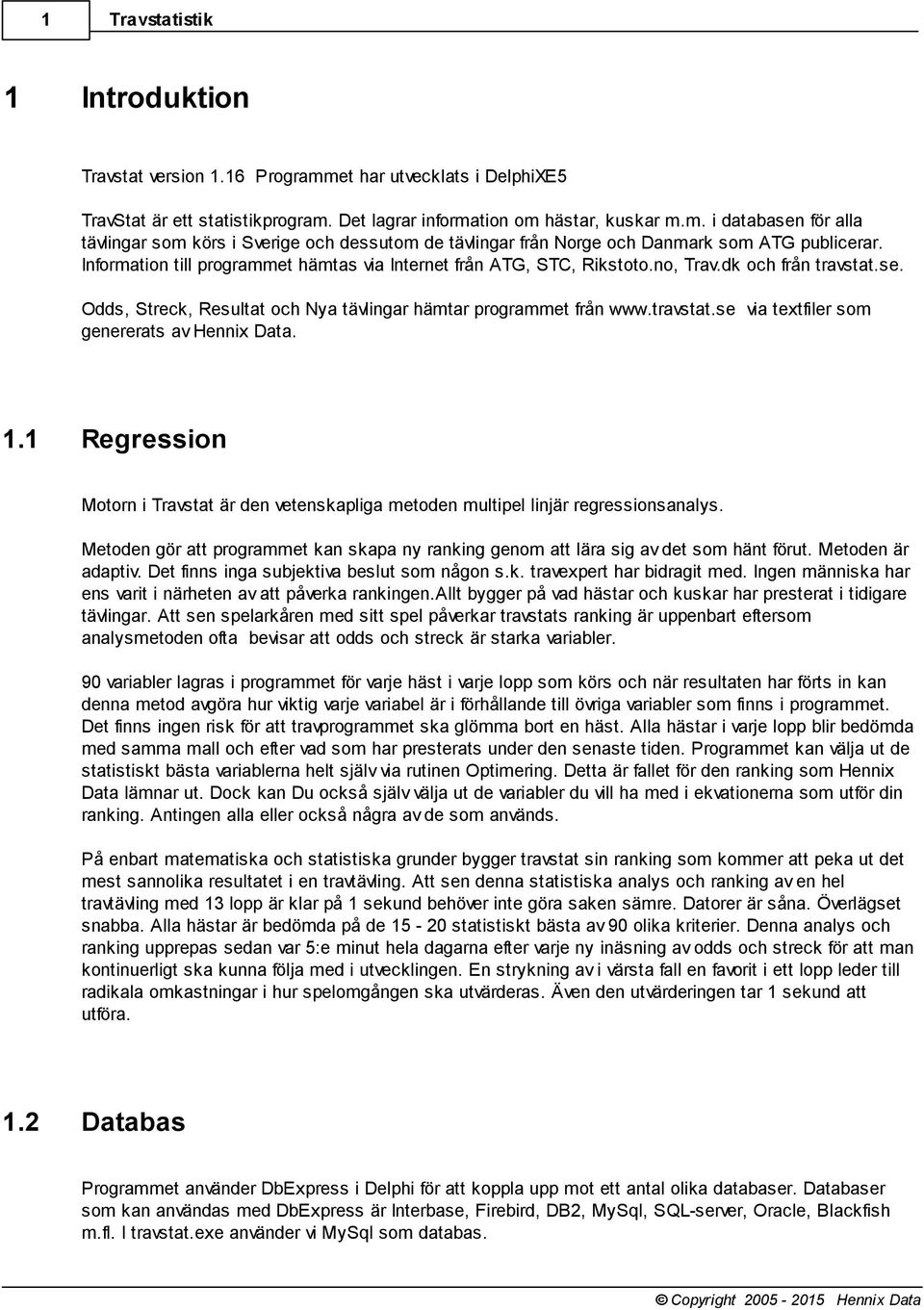 1.1 Regression Motorn i Travstat är den vetenskapliga metoden multipel linjär regressionsanalys. Metoden gör att programmet kan skapa ny ranking genom att lära sig av det som hänt förut.