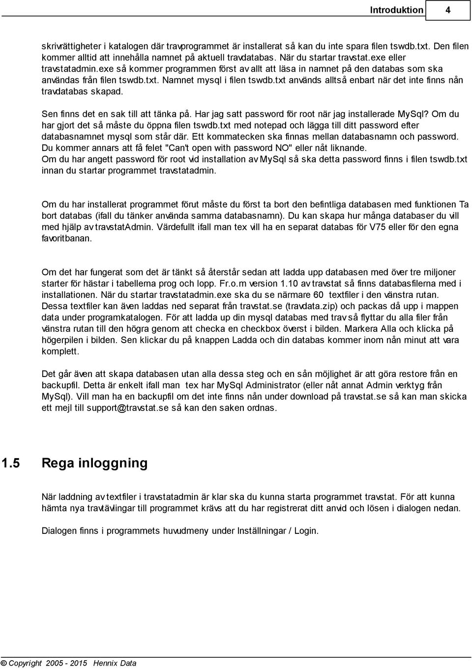 txt används alltså enbart när det inte finns nån travdatabas skapad. Sen finns det en sak till att tänka på. Har jag satt password för root när jag installerade MySql?