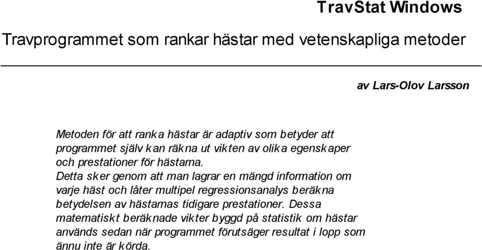 Detta sk er genom att man lagrar en mängd information om varje häst och låter multipel regressionsanalys beräk na betydelsen av hästarnas