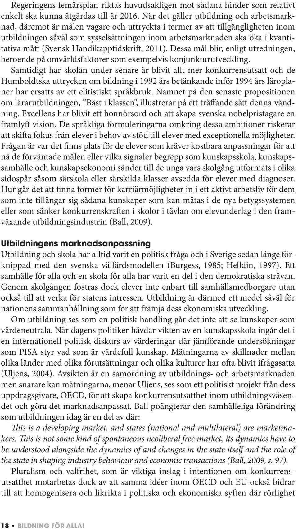 kvantitativa mått (Svensk Handikapptidskrift, 2011). Dessa mål blir, enligt utredningen, beroende på omvärldsfaktorer som exempelvis konjunkturutveckling.